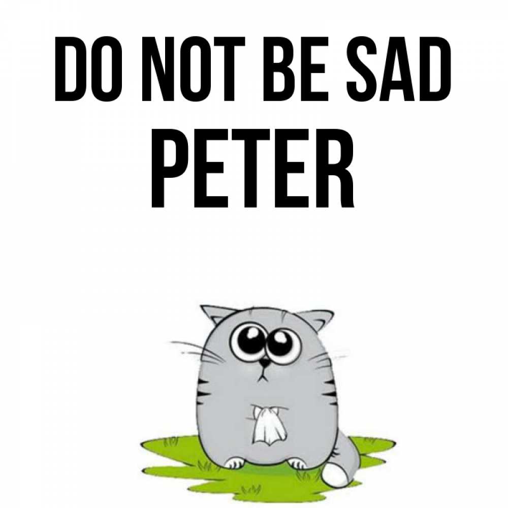 Greetings card с именем, Peter Do not be sad грустный котяра Greetings with text for free download 