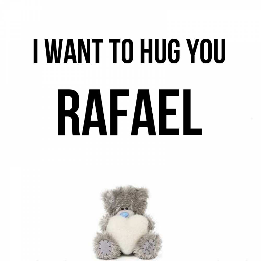 Greetings card с именем, Rafael I want to hug you медвежонок с сердечком белого цвета Greetings with text for free download 