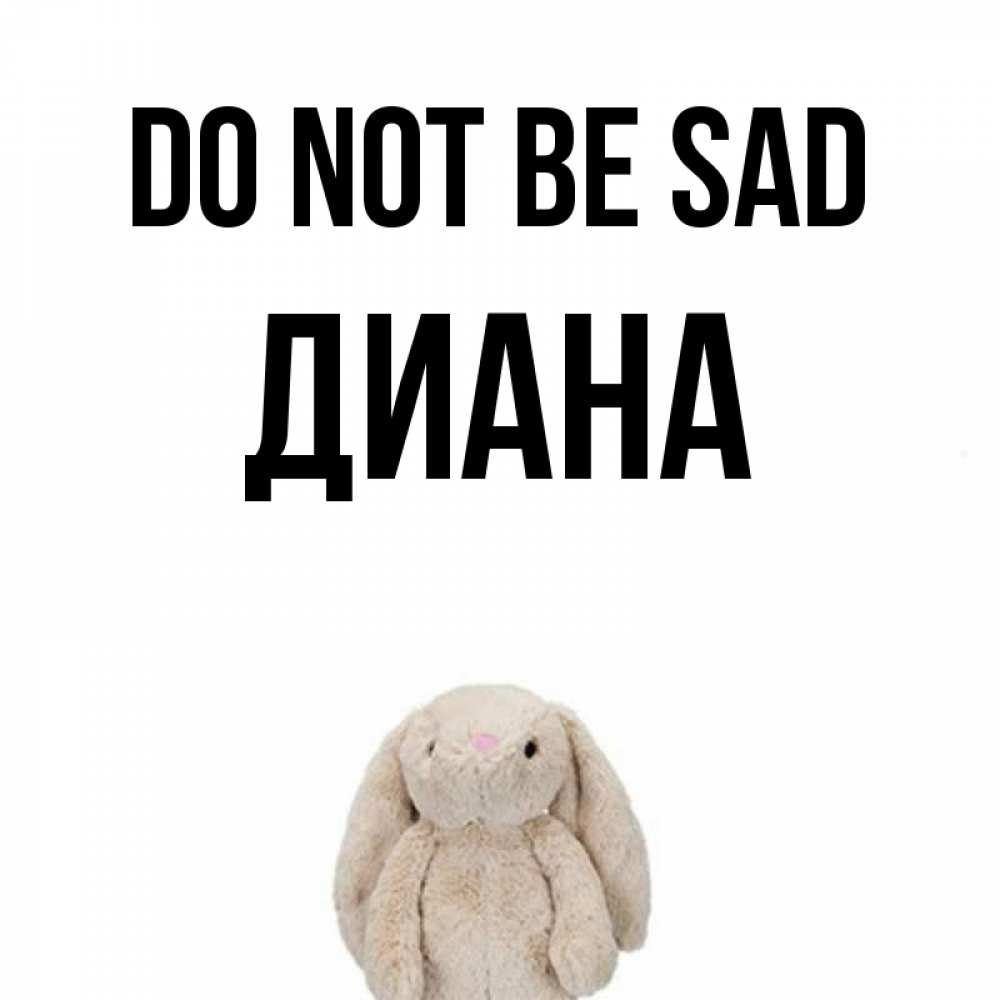 Greetings card с именем, Диана Do not be sad детская игрушка зайчика Greetings with text for free download 