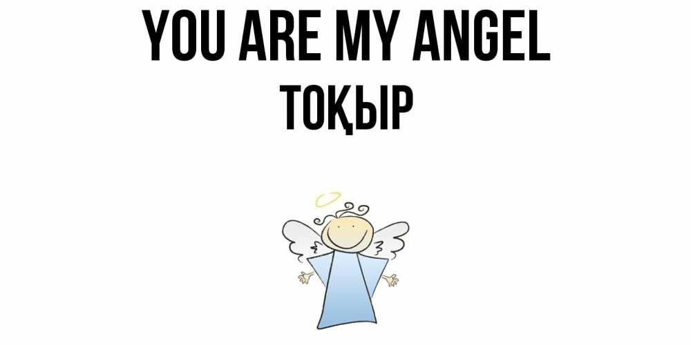 Greetings card с именем, ТОҚЫР You are my angel ангел Greetings with text for free download 