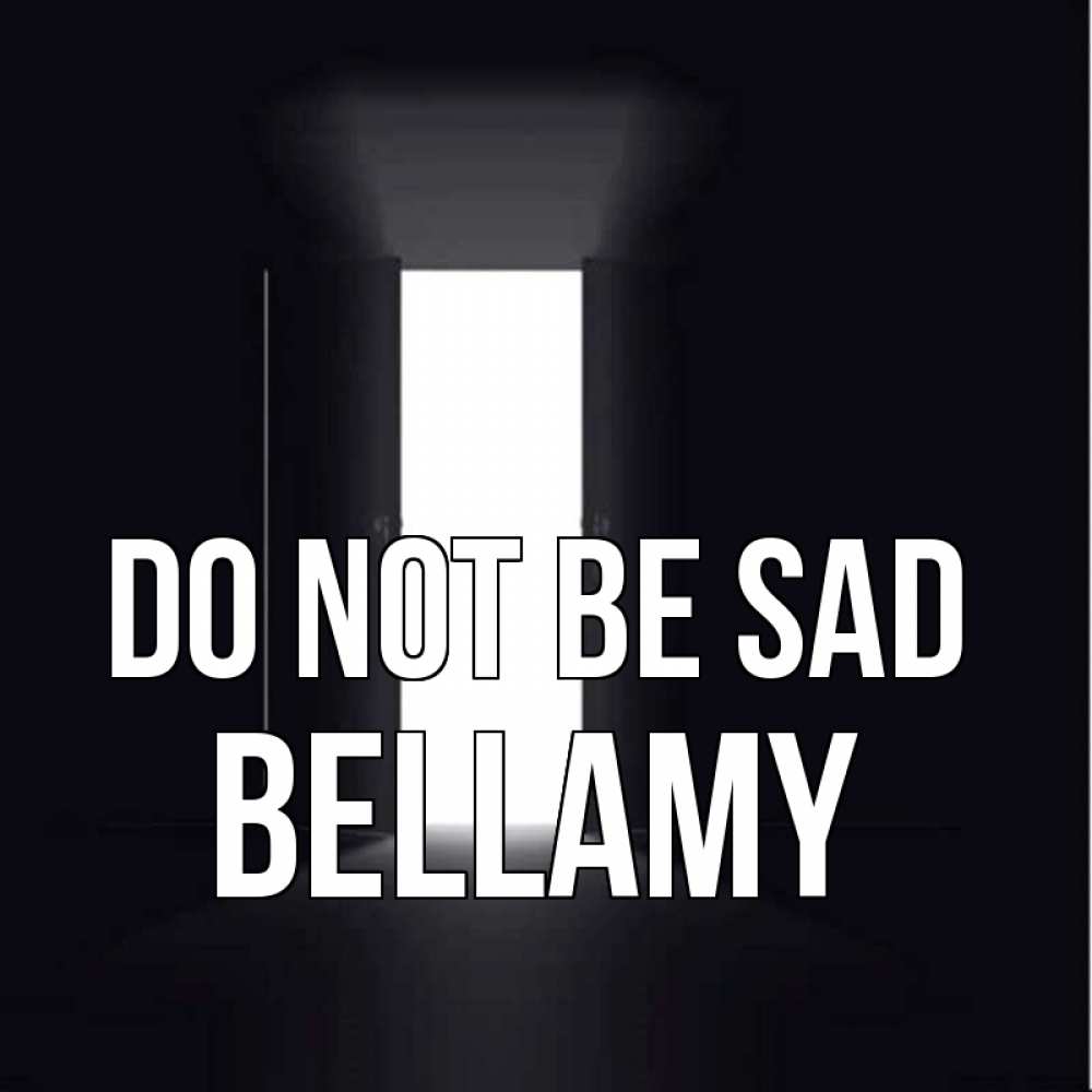 Greetings card с именем, Bellamy Do not be sad открытая дверь Greetings with text for free download 