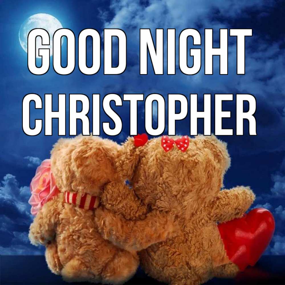 Greetings card с именем, Christopher Good night плюшевые Greetings with text for free download 
