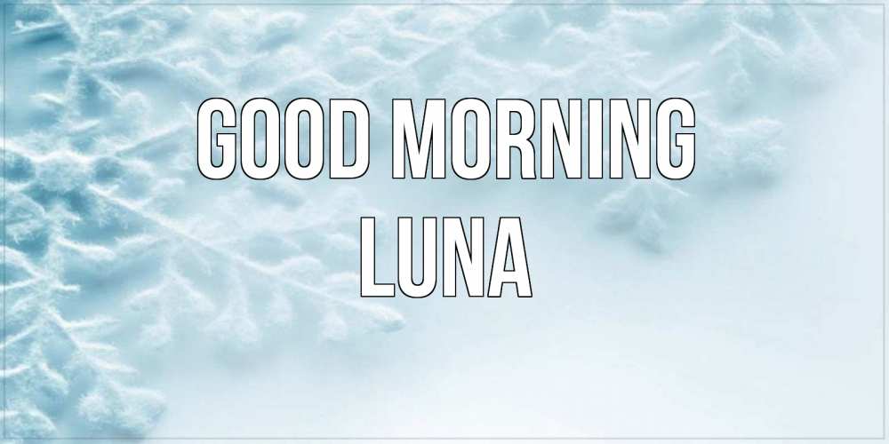 Greetings card с именем, Luna Good morning классное зимнее утро Greetings with text for free download 