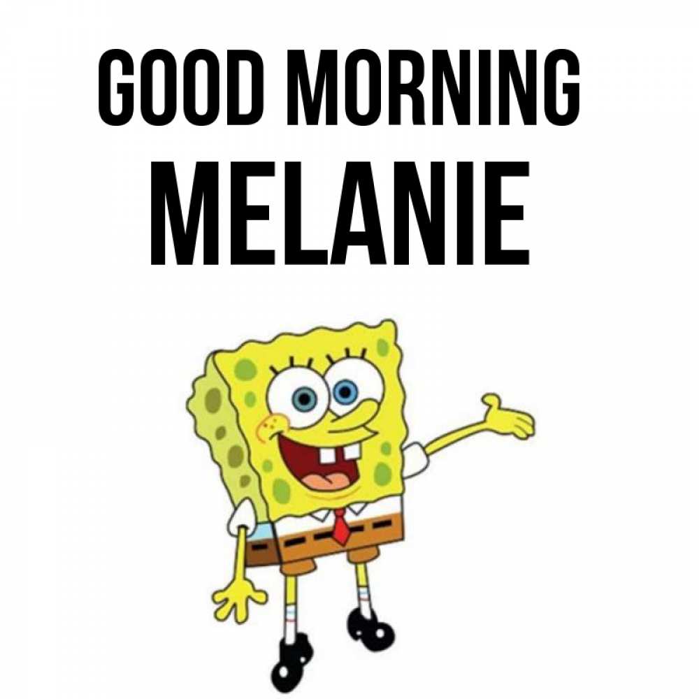 Greetings card с именем, Melanie Good morning губка боб улыбается Greetings with text for free download 