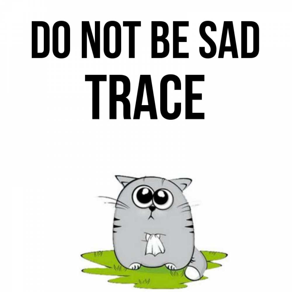 Greetings card с именем, Trace Do not be sad грустный котяра Greetings with text for free download 