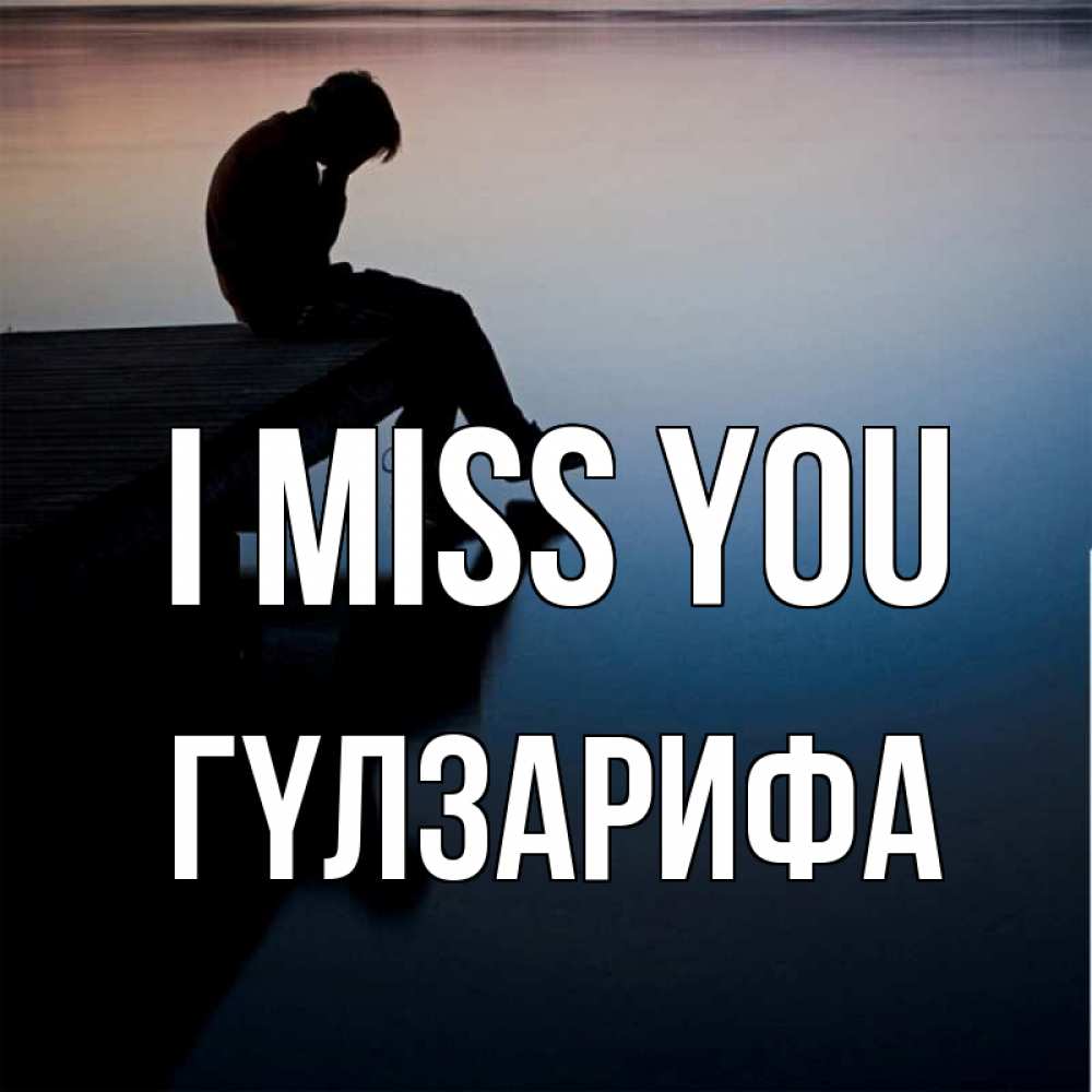 Greetings card с именем, ГҮЛЗАРИФА I miss you печаль Greetings with text for free download 