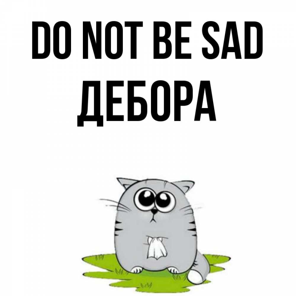 Greetings card с именем, Дебора Do not be sad грустный котяра Greetings with text for free download 