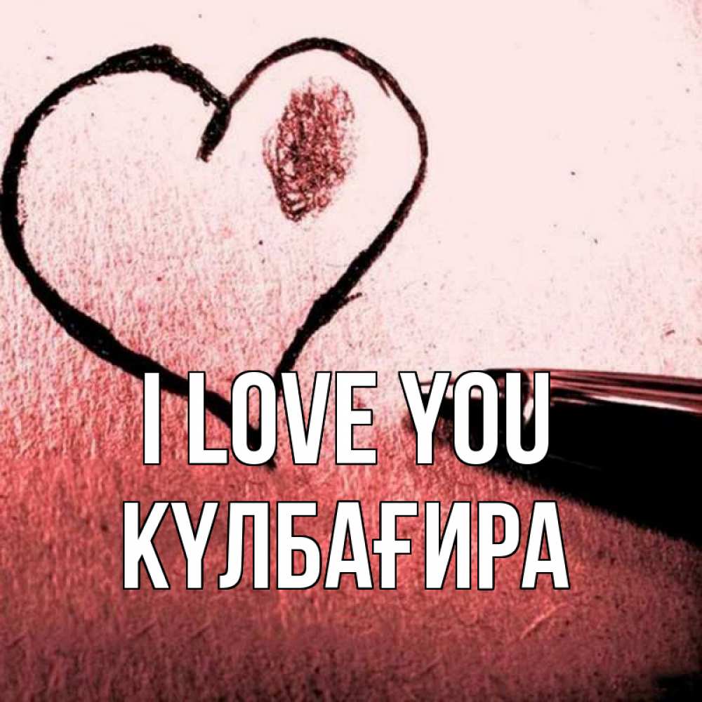 Greetings card с именем, КҮЛБАҒИРА I love you черное сердце Greetings with text for free download 