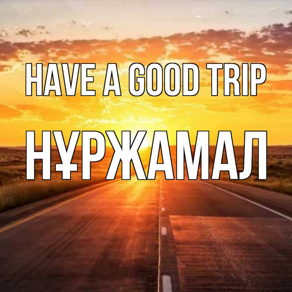 Greetings card с именем, НҰРЖАМАЛ Have a good trip солнечный свет, закат Greetings with text for free download 