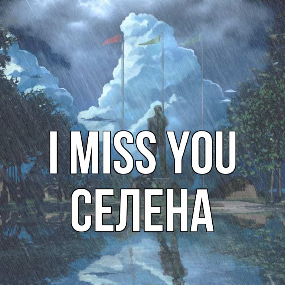 Greetings card с именем, Селена I miss you печалька Greetings with text for free download 