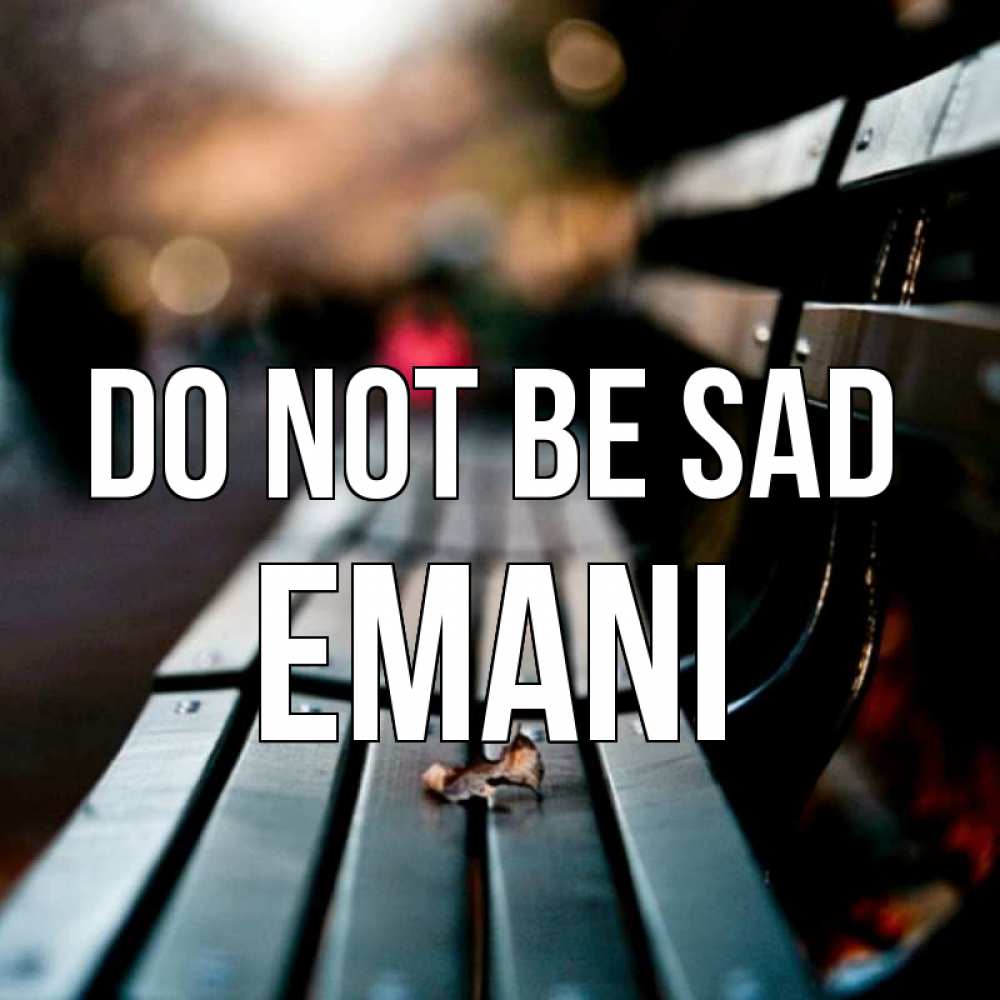 Greetings card с именем, Emani Do not be sad размытый фон Greetings with text for free download 
