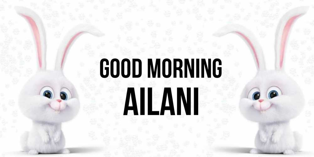 Greetings card с именем, Ailani Good morning кролики с длинными ушками Greetings with text for free download 