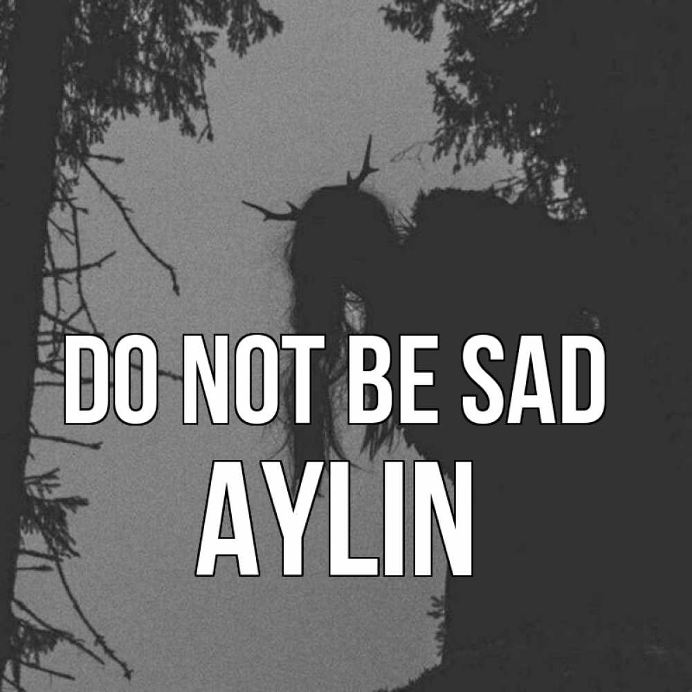 Greetings card с именем, Aylin Do not be sad чудище лесное Greetings with text for free download 