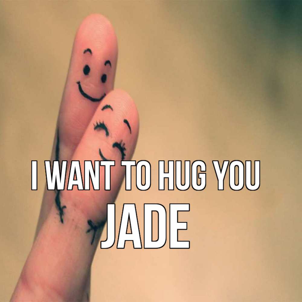 Greetings card с именем, Jade I want to hug you рисунок на пальцах Greetings with text for free download 
