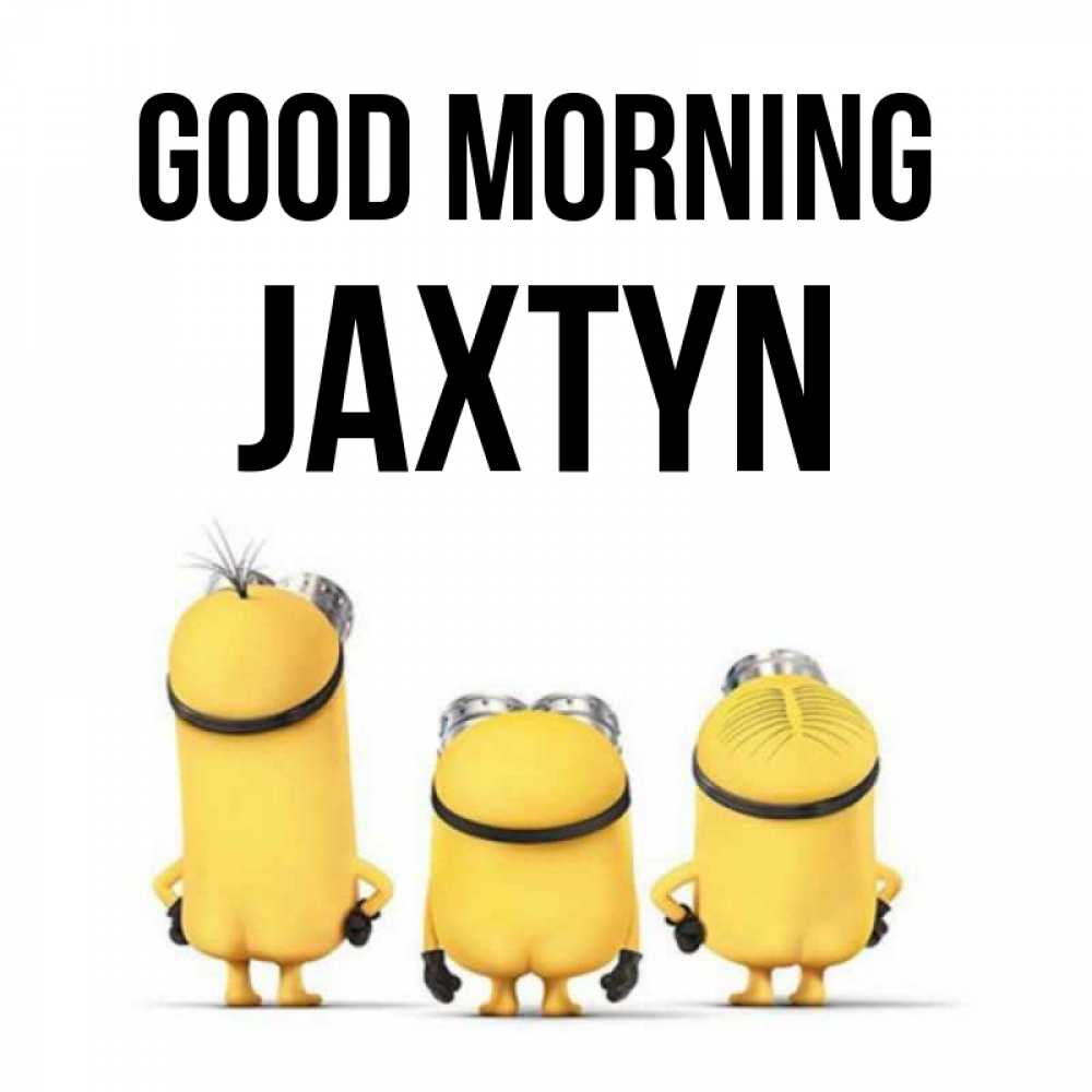 Greetings card с именем, Jaxtyn Good morning подписать открытку онлайн бесплатно Greetings with text for free download 