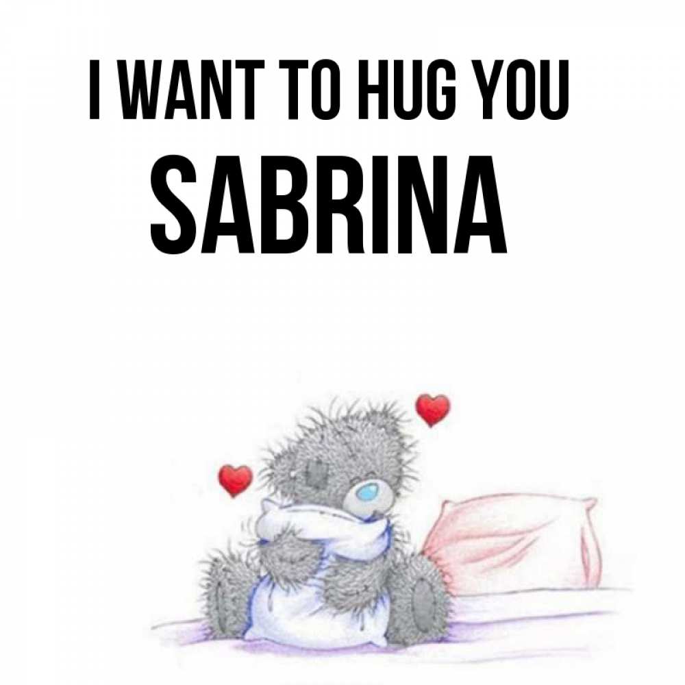 Greetings card с именем, Sabrina I want to hug you сердечки мишка Тедди и кроватка Greetings with text for free download 