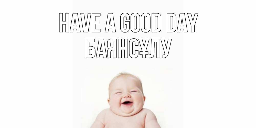 Greetings card с именем, БАЯНСҰЛУ Have a good day открытка для поднятия настроения Greetings with text for free download 