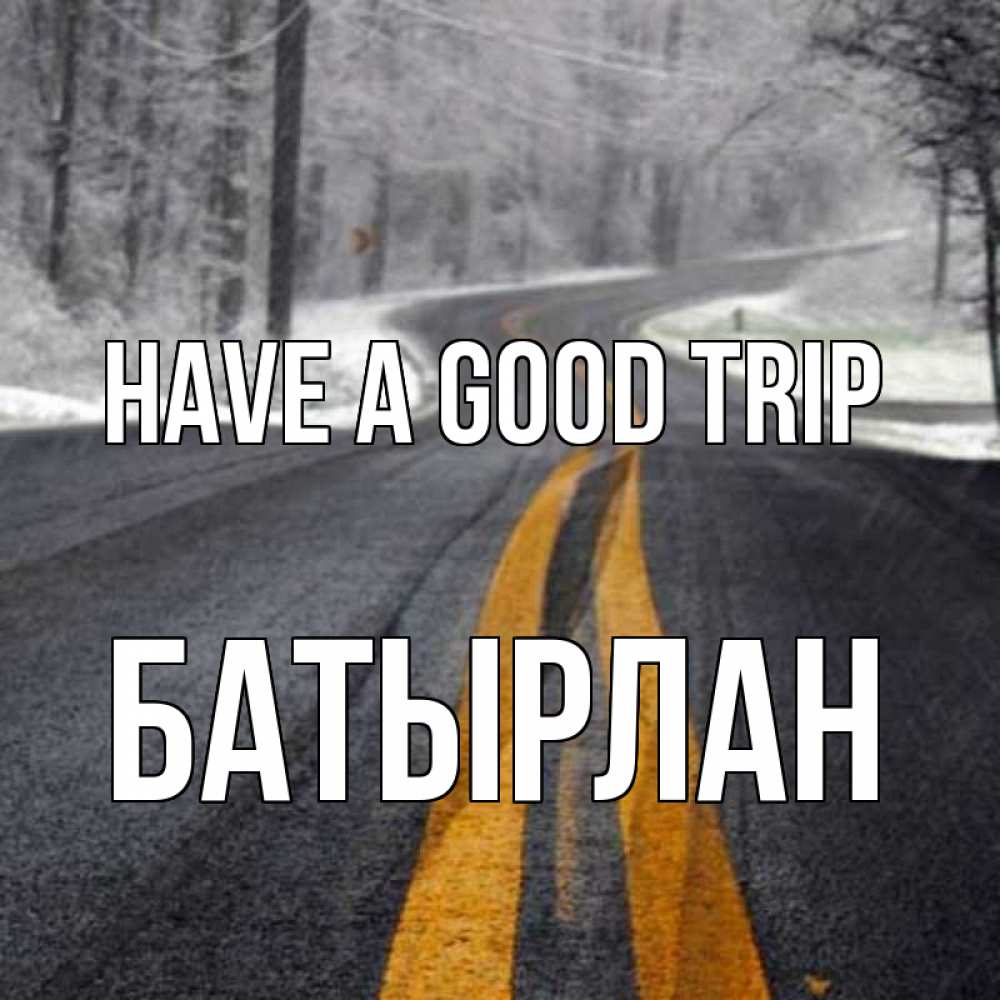 Greetings card с именем, Батырлан Have a good trip хорошего вам путешествия Greetings with text for free download 