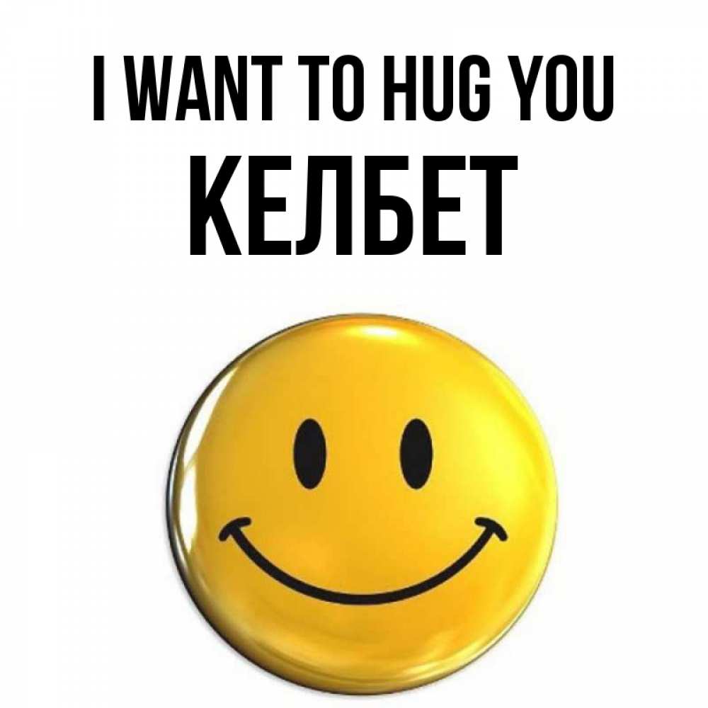 Greetings card с именем, КЕЛБЕТ I want to hug you открытки которые можно подписывать онлайн по своему усмотрению бесплатно Greetings with text for free download 