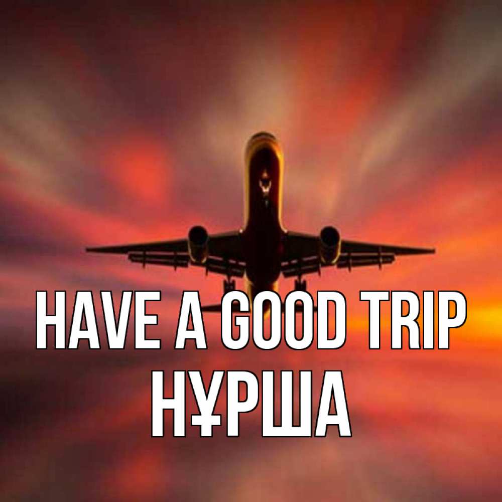 Greetings card с именем, НҰРША Have a good trip самолет набирает высоту Greetings with text for free download 