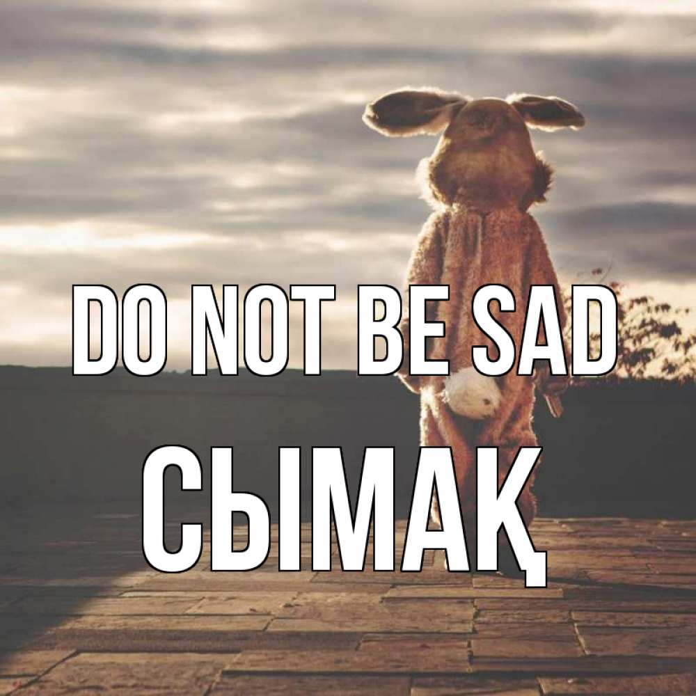 Greetings card с именем, СЫМАҚ Do not be sad со спины Greetings with text for free download 