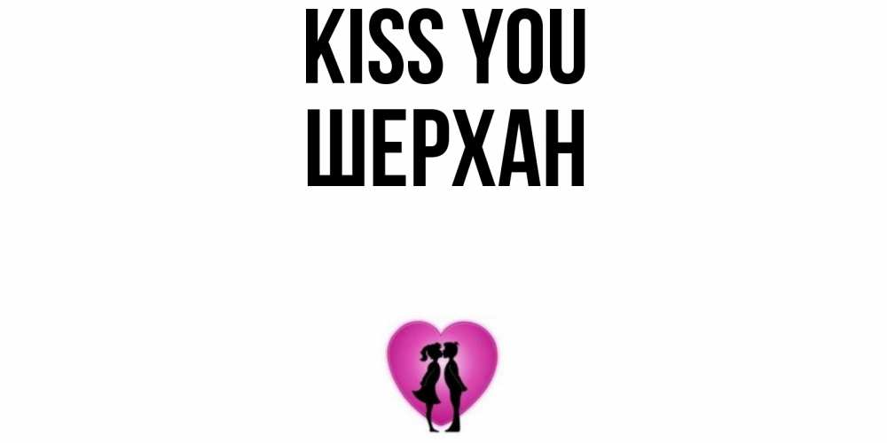 Greetings card с именем, ШЕРХАН Kiss you поцелуй Greetings with text for free download 