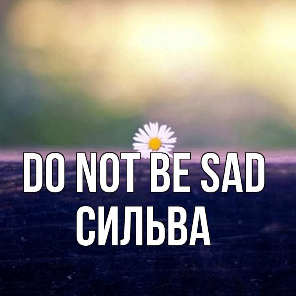 Greetings card с именем, Сильва Do not be sad красота Greetings with text for free download 