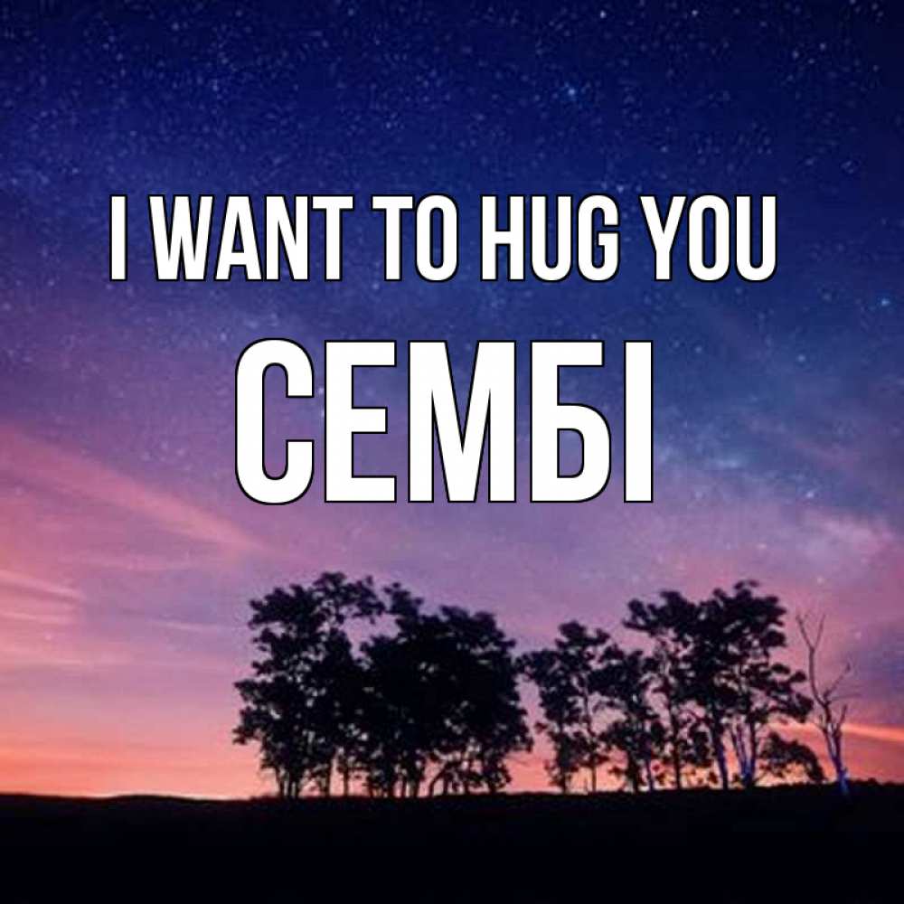 Greetings card с именем, СЕМБІ I want to hug you силуэты деревьев Greetings with text for free download 