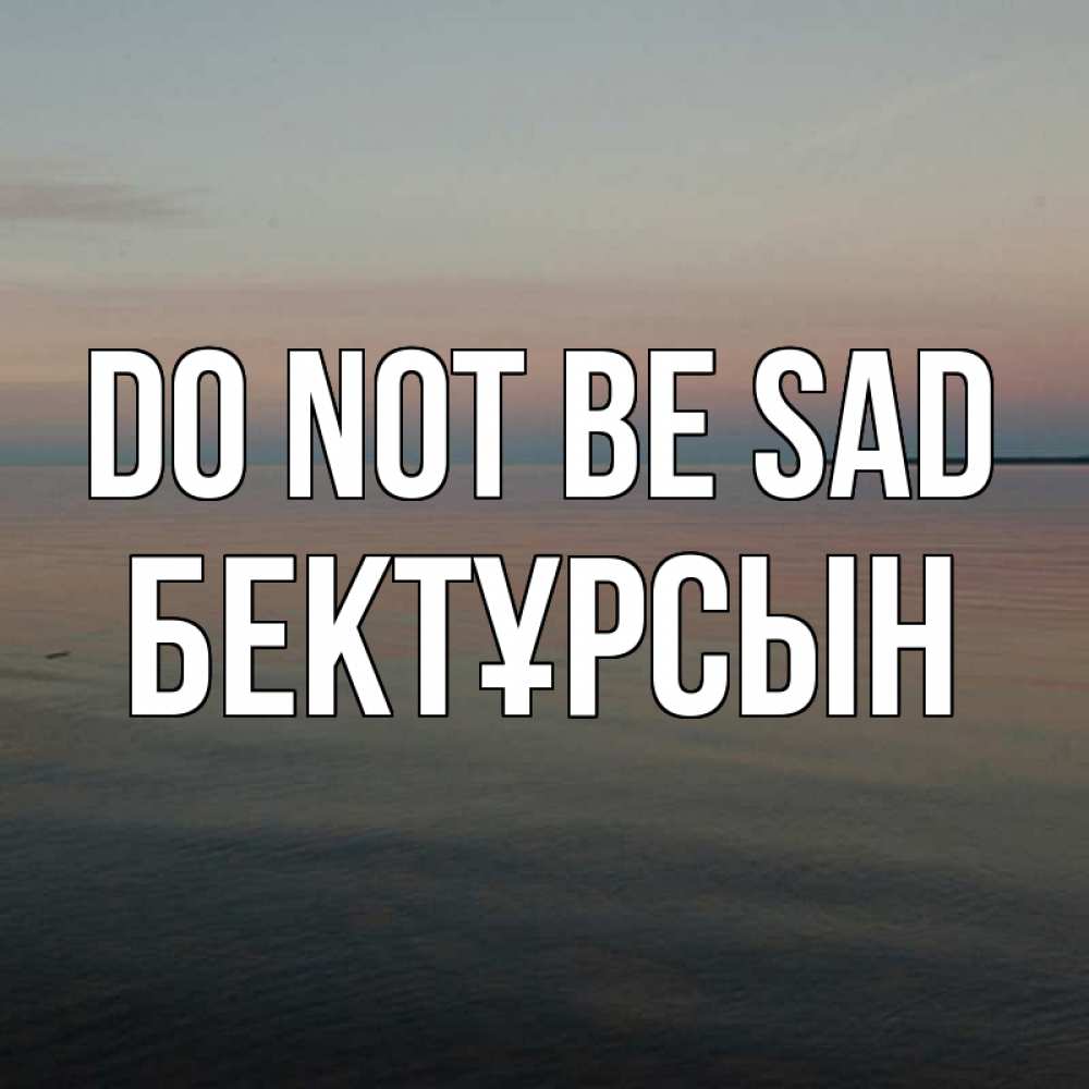 Greetings card с именем, Бектұрсын Do not be sad водная гладь Greetings with text for free download 