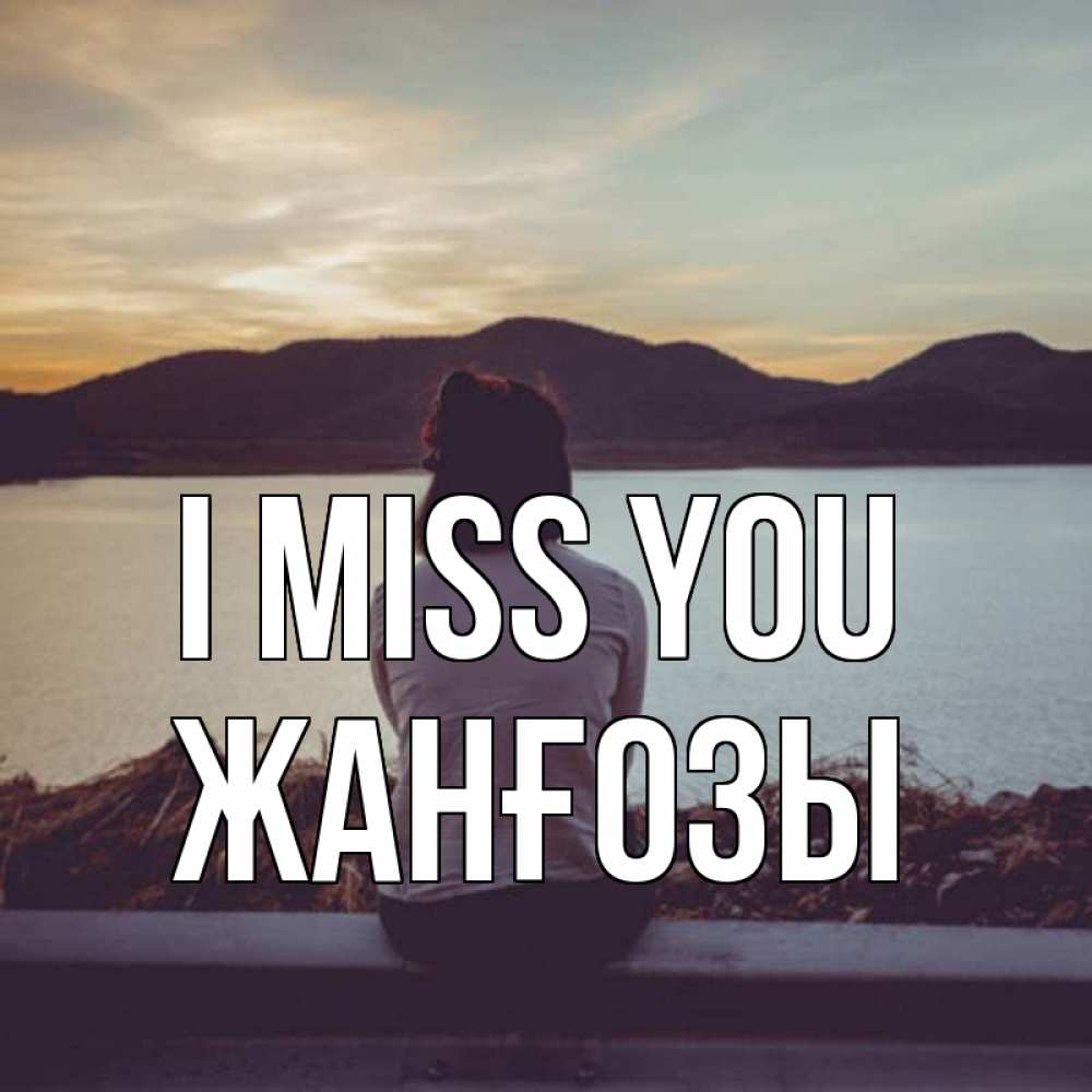 Greetings card с именем, Жанғозы I miss you я уже соскучилась Greetings with text for free download 