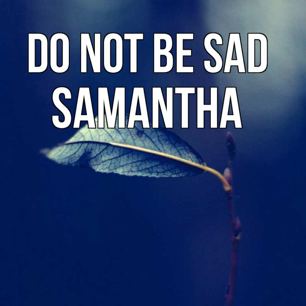 Greetings card с именем, Samantha Do not be sad растение Greetings with text for free download 