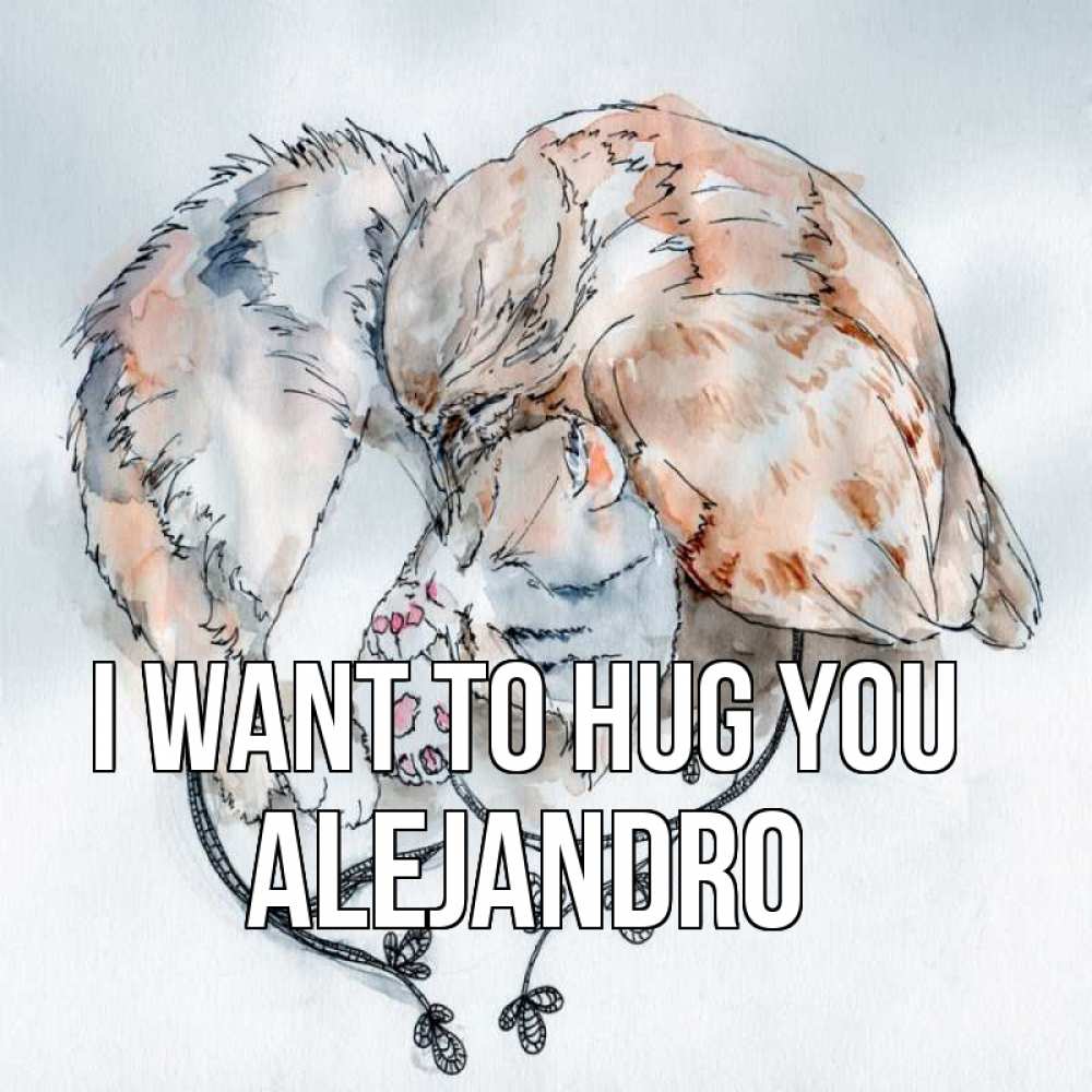 Greetings card с именем, Alejandro I want to hug you можно быть вместе даже когда очень разные Greetings with text for free download 