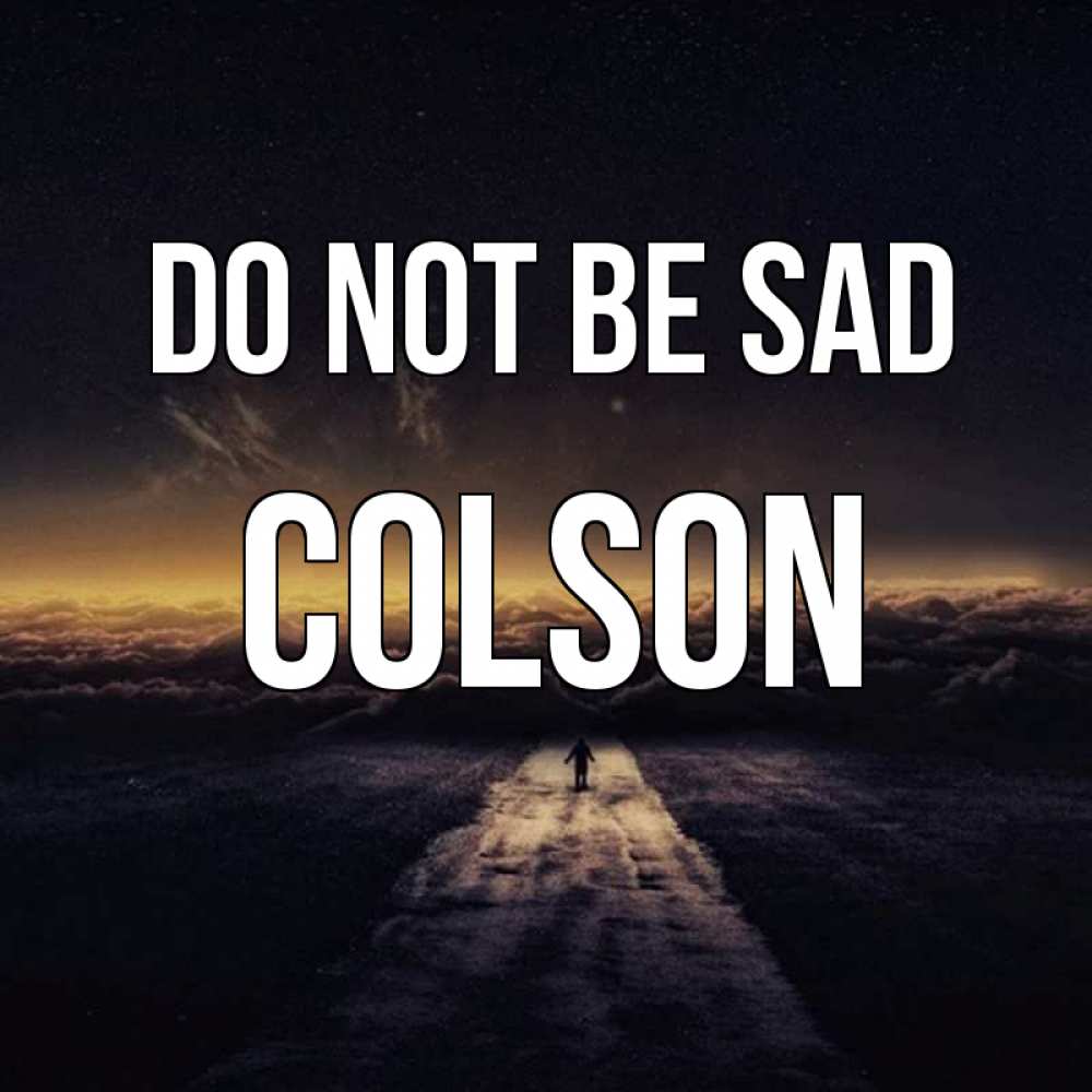 Greetings card с именем, Colson Do not be sad дорога в никуда Greetings with text for free download 