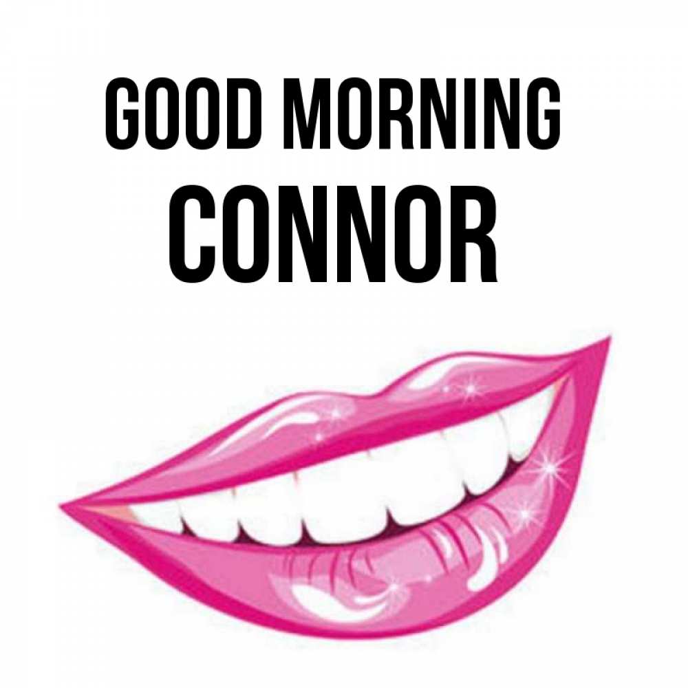 Greetings card с именем, Connor Good morning розовые губы и белые зубы Greetings with text for free download 