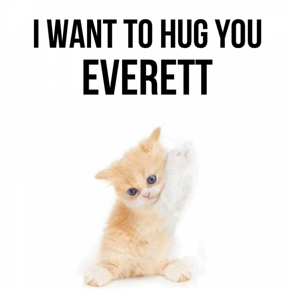 Greetings card с именем, Everett I want to hug you я хочу очень скорее обнимаешек Greetings with text for free download 