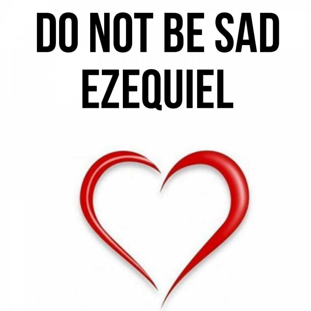 Greetings card с именем, Ezequiel Do not be sad для любимой Greetings with text for free download 