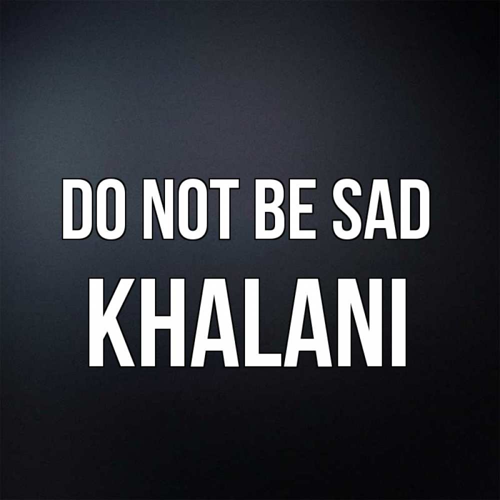 Greetings card с именем, Khalani Do not be sad Градиент серый Greetings with text for free download 