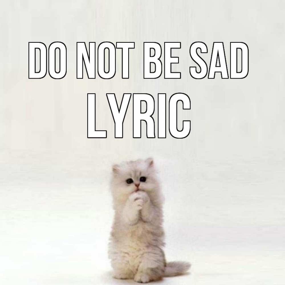 Greetings card с именем, Lyric Do not be sad грустный кот Greetings with text for free download 