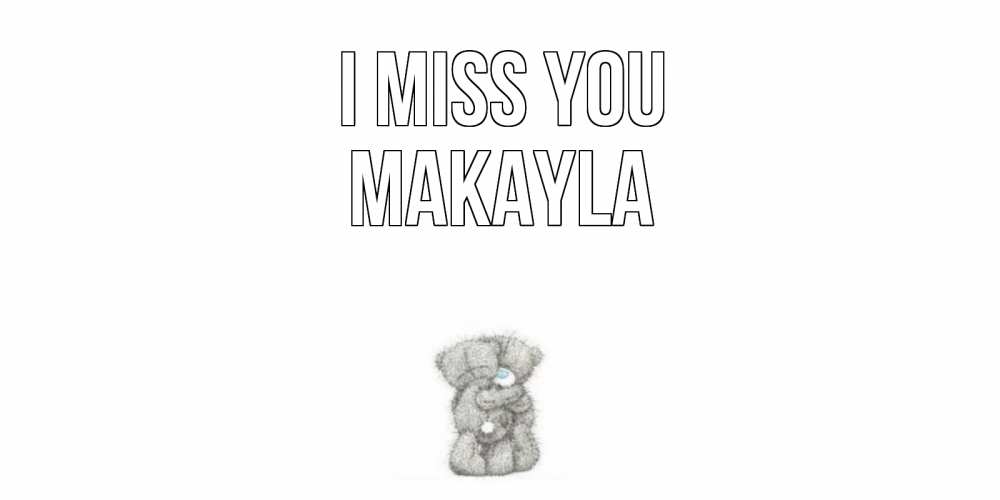 Greetings card с именем, Makayla I miss you мишки Greetings with text for free download 