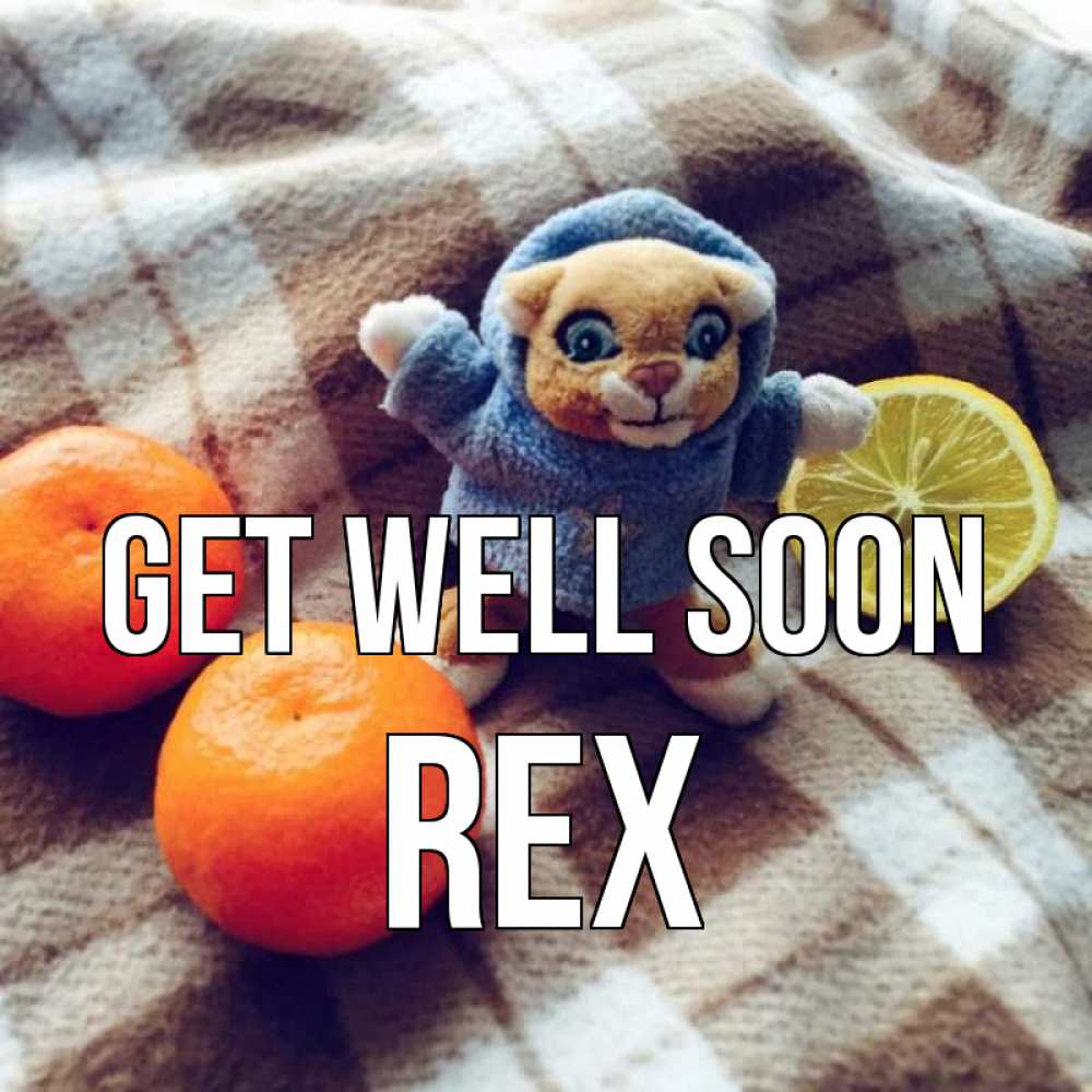Greetings card с именем, Rex Get well soon вот тебе апельсинка и лимон Greetings with text for free download 