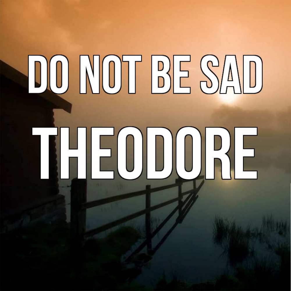 Greetings card с именем, Theodore Do not be sad дом у озера Greetings with text for free download 