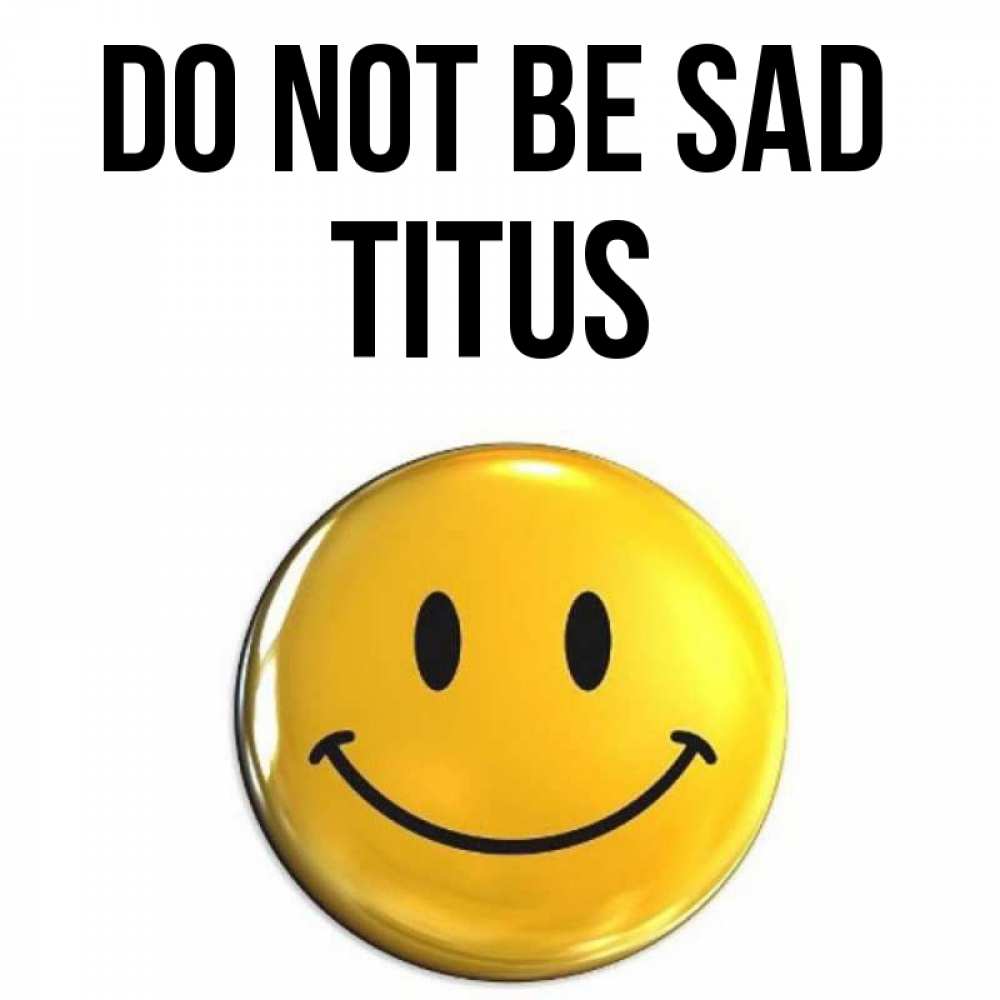 Greetings card с именем, Titus Do not be sad триде смайл Greetings with text for free download 