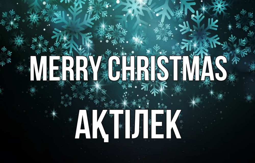 Greetings card с именем, Ақтілек Merry Christmas Снежинки Greetings with text for free download 