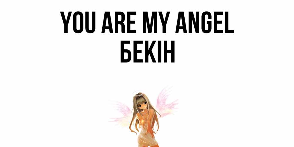 Greetings card с именем, Бекін You are my angel ангел, аниме Greetings with text for free download 
