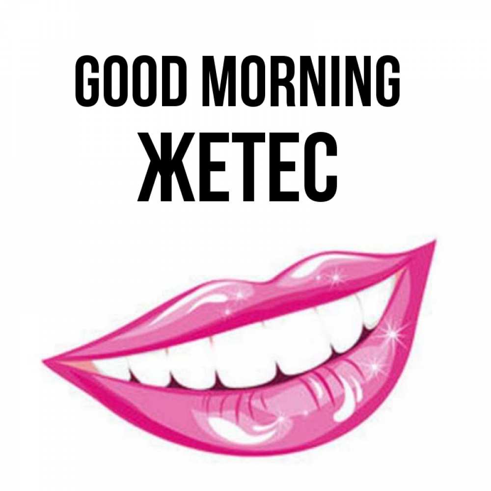 Greetings card с именем, Жетес Good morning розовые губы и белые зубы Greetings with text for free download 