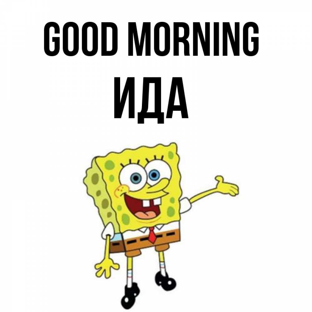 Greetings card с именем, Ида Good morning губка боб улыбается Greetings with text for free download 
