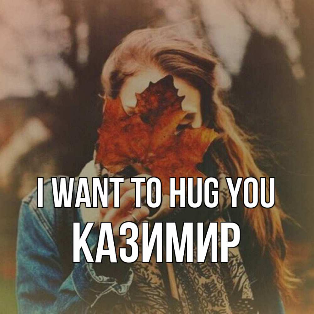 Greetings card с именем, Казимир I want to hug you осеннее настроение и рыжая Greetings with text for free download 