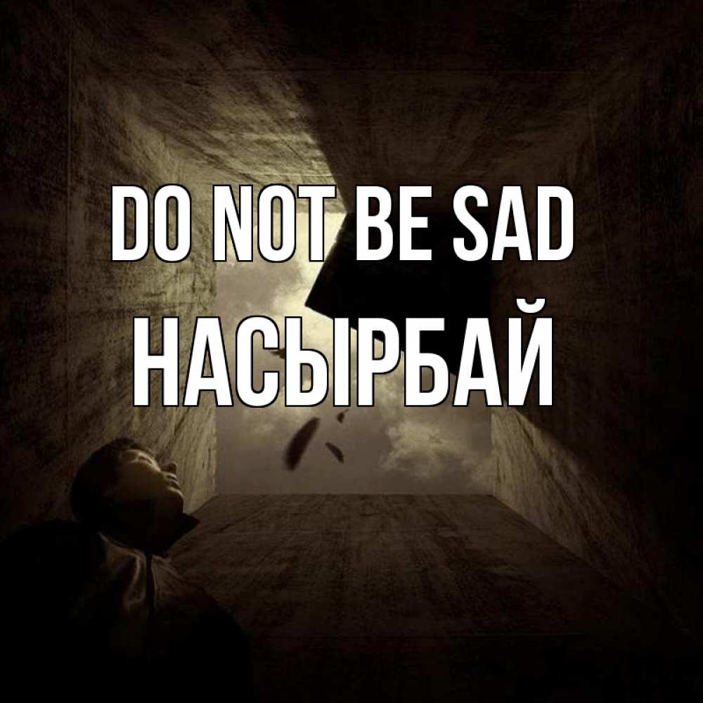Greetings card с именем, Насырбай Do not be sad жуть Greetings with text for free download 