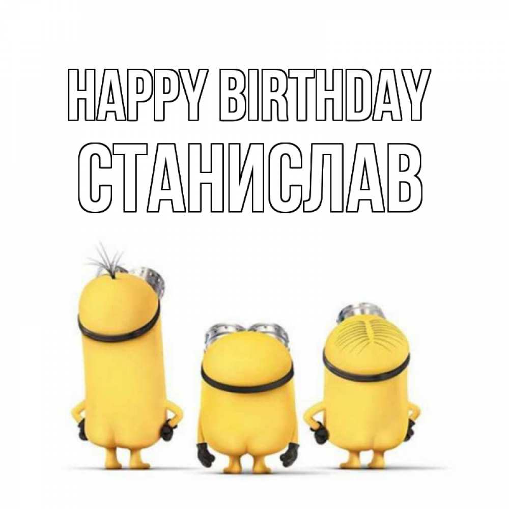 Greetings card с именем, Станислав Happy Birthday миньоны Greetings with text for free download 