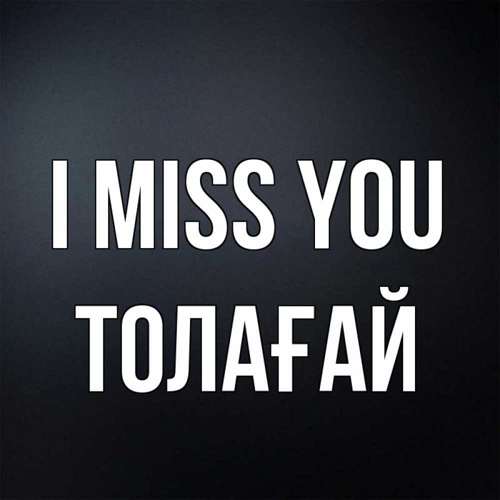 Greetings card с именем, ТОЛАҒАЙ I miss you с подписью Greetings with text for free download 